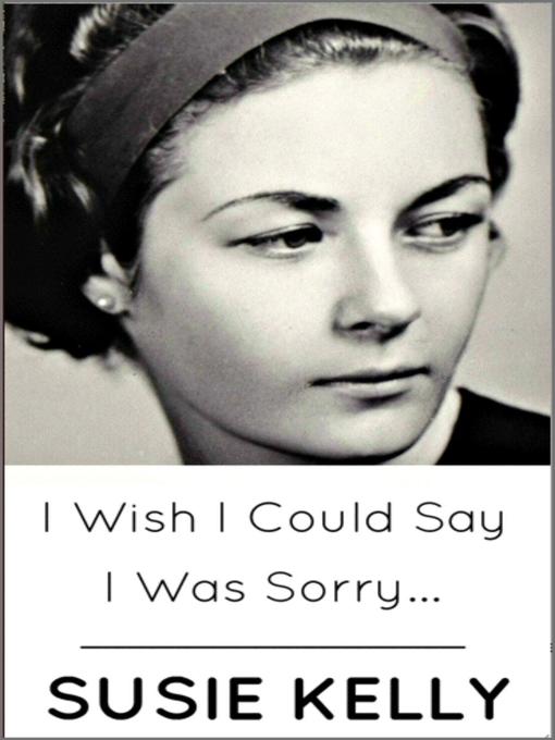 Title details for I Wish I Could Say I Was Sorry by Susie Kelly - Available